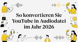So konvertieren Sie YouTube in Audiodatei im Jahr 2026