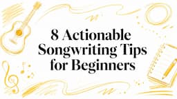 8 Actionable Songwriting Tips for Beginners
