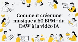 Comment créer une musique à 60 BPM : du DAW à la vidéo IA