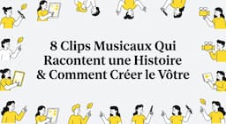 8 Clips Musicaux Qui Racontent une Histoire & Comment Créer le Vôtre