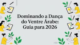 Dominando a Dança do Ventre Árabe: Guia para 2026