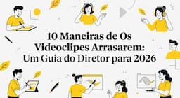 10 Maneiras de Os Videoclipes Arrasarem: Um Guia do Diretor para 2026